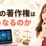 AIの著作権はどうなるのか