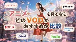 アニメを見るならどのVODがおすすめか比較